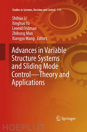 li shihua (curatore); yu xinghuo (curatore); fridman leonid (curatore); man zhihong (curatore); wang xiangyu (curatore) - advances in variable structure systems and sliding mode control—theory and applications