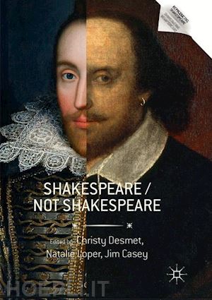 desmet christy (curatore); loper natalie (curatore); casey jim (curatore) - shakespeare / not shakespeare