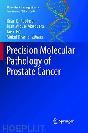 robinson brian d. (curatore); mosquera juan miguel (curatore); ro jae y. (curatore); divatia mukul (curatore) - precision molecular pathology of prostate cancer