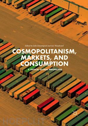 emontspool julie (curatore); woodward ian (curatore) - cosmopolitanism, markets, and consumption