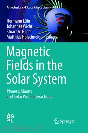 lühr hermann (curatore); wicht johannes (curatore); gilder stuart a. (curatore); holschneider matthias (curatore) - magnetic fields in the solar system