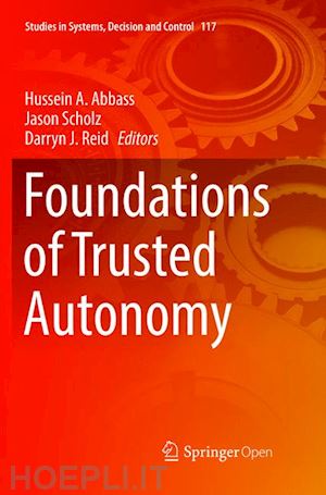 abbass hussein a. (curatore); scholz jason (curatore); reid darryn j. (curatore) - foundations of trusted autonomy