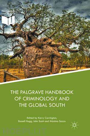 carrington kerry (curatore); hogg russell (curatore); scott john (curatore); sozzo máximo (curatore) - the palgrave handbook of criminology and the global south
