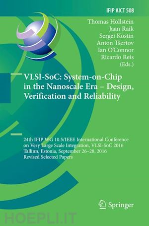 hollstein thomas (curatore); raik jaan (curatore); kostin sergei (curatore); tšertov anton (curatore); o'connor ian (curatore); reis ricardo (curatore) - vlsi-soc: system-on-chip in the nanoscale era – design, verification and reliability