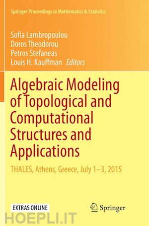 lambropoulou sofia (curatore); theodorou doros (curatore); stefaneas petros (curatore); kauffman louis h. (curatore) - algebraic modeling of topological and computational structures and applications