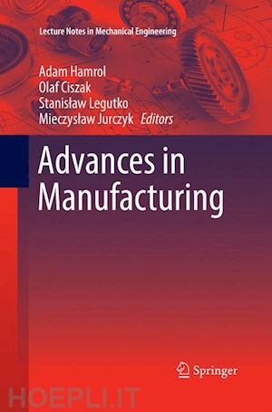 hamrol adam (curatore); ciszak olaf (curatore); legutko stanislaw (curatore); jurczyk mieczyslaw (curatore) - advances in manufacturing