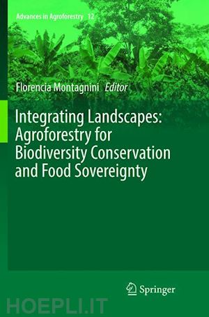 montagnini florencia (curatore) - integrating landscapes: agroforestry for biodiversity conservation and food sovereignty