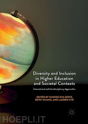 gertz sunhee kim (curatore); huang betsy (curatore); cyr lauren (curatore) - diversity and inclusion in higher education and societal contexts