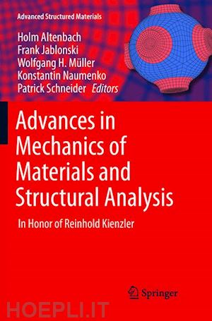 altenbach holm (curatore); jablonski frank (curatore); müller wolfgang h. (curatore); naumenko konstantin (curatore); schneider patrick (curatore) - advances in mechanics of materials and structural analysis