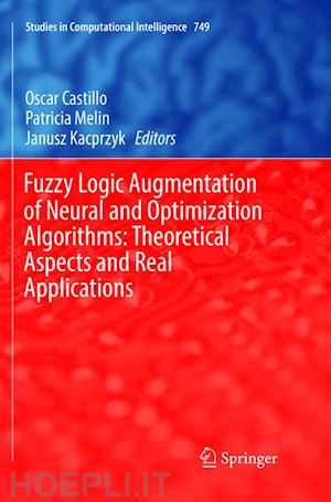 castillo oscar (curatore); melin patricia (curatore); kacprzyk janusz (curatore) - fuzzy logic augmentation of neural and optimization algorithms: theoretical aspects and real applications