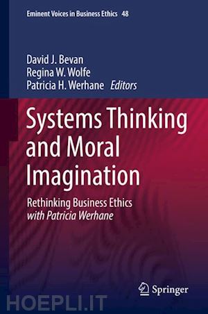 bevan david j. (curatore); wolfe regina w. (curatore); werhane patricia h. (curatore) - systems thinking and moral imagination