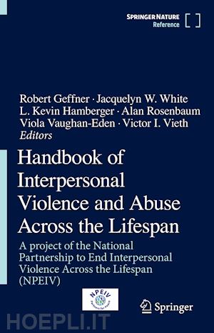 geffner robert (curatore); white jacquelyn w. (curatore); hamberger l. kevin (curatore); rosenbaum alan (curatore); vaughan-eden viola (curatore); vieth victor i. (curatore) - handbook of interpersonal violence and abuse across the lifespan