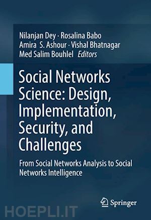 dey nilanjan (curatore); babo rosalina (curatore); ashour amira s. (curatore); bhatnagar vishal (curatore); bouhlel med salim (curatore) - social networks science: design, implementation, security, and challenges