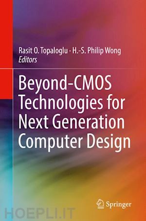 topaloglu rasit o. (curatore); wong h.-s. philip (curatore) - beyond-cmos technologies for next generation computer design