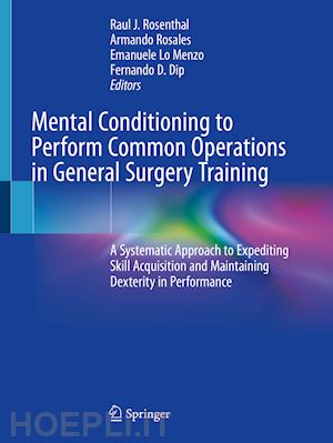 rosenthal raul j. (curatore); rosales armando (curatore); lo menzo emanuele (curatore); dip fernando d. (curatore) - mental conditioning to perform common operations in general surgery training