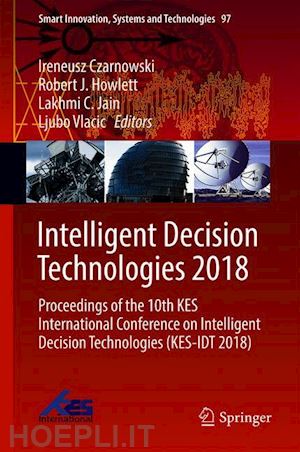 czarnowski ireneusz (curatore); howlett robert j. (curatore); jain lakhmi c. (curatore); vlacic ljubo (curatore) - intelligent decision technologies 2018