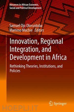 oloruntoba samuel ojo (curatore); muchie mammo (curatore) - innovation, regional integration, and development in africa