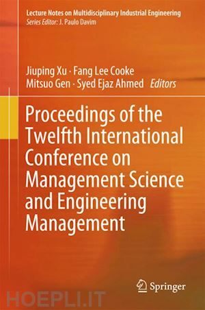 xu jiuping (curatore); cooke fang lee (curatore); gen mitsuo (curatore); ahmed syed ejaz (curatore) - proceedings of the twelfth international conference on management science and engineering management