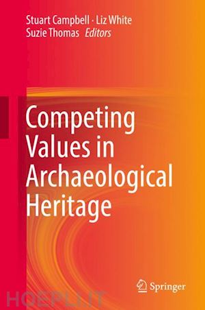 campbell stuart (curatore); white liz (curatore); thomas suzie (curatore) - competing values in archaeological heritage