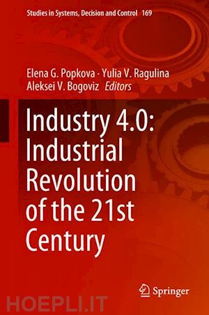 popkova elena g. (curatore); ragulina yulia v. (curatore); bogoviz aleksei v. (curatore) - industry 4.0: industrial revolution of the 21st century