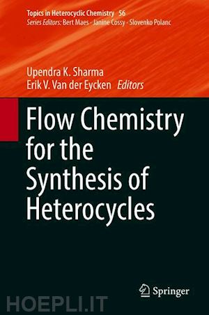 sharma upendra k. (curatore); van der eycken erik v. (curatore) - flow chemistry for the synthesis of heterocycles