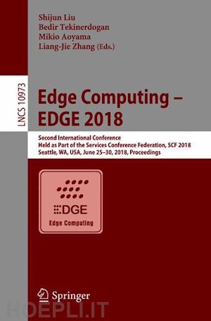 liu shijun (curatore); tekinerdogan bedir (curatore); aoyama mikio (curatore); zhang liang-jie (curatore) - edge computing – edge 2018