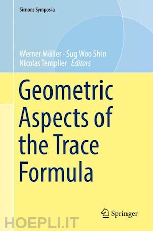 müller werner (curatore); shin sug woo (curatore); templier nicolas (curatore) - geometric aspects of the trace formula
