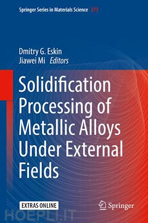 eskin dmitry g. (curatore); mi jiawei (curatore) - solidification processing of metallic alloys under external fields