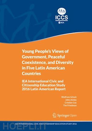 schulz wolfram; ainley john; cox cristián; friedman tim - young people's views of government, peaceful coexistence, and diversity in five latin american countries