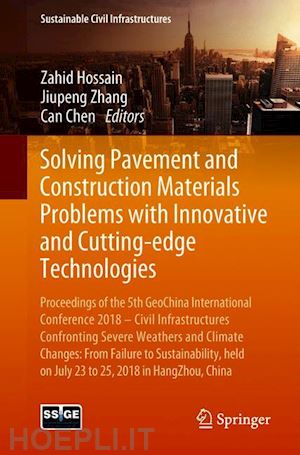 hossain zahid (curatore); zhang jiupeng (curatore); chen can (curatore) - solving pavement and construction materials problems with innovative and cutting-edge technologies