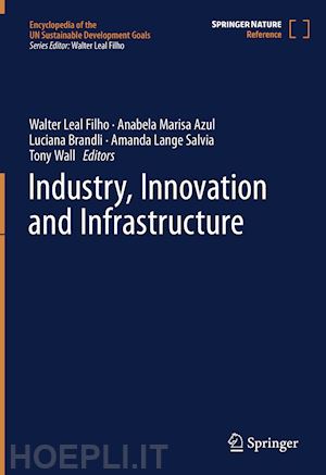 leal filho walter (curatore); azul anabela marisa (curatore); brandli luciana (curatore); lange salvia amanda (curatore); wall tony (curatore) - industry, innovation and infrastructure