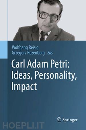 reisig wolfgang (curatore); rozenberg grzegorz (curatore) - carl adam petri: ideas, personality, impact