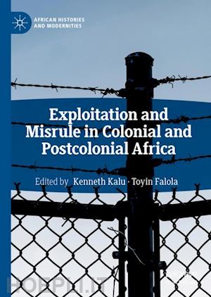 kalu kenneth (curatore); falola toyin (curatore) - exploitation and misrule in colonial and postcolonial africa