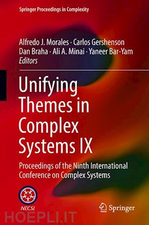 morales alfredo j. (curatore); gershenson carlos (curatore); braha dan (curatore); minai ali a. (curatore); bar-yam yaneer (curatore) - unifying themes in complex systems ix