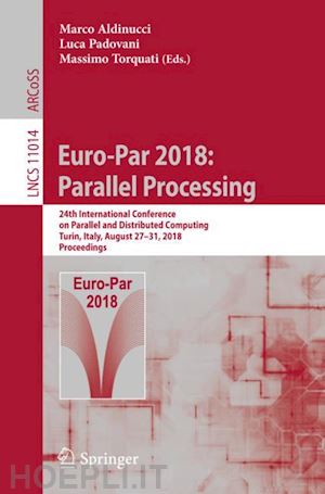 aldinucci marco (curatore); padovani luca (curatore); torquati massimo (curatore) - euro-par 2018: parallel processing