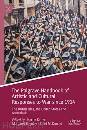 kerby martin (curatore); baguley margaret (curatore); mcdonald janet (curatore) - the palgrave handbook of artistic and cultural responses to war since 1914