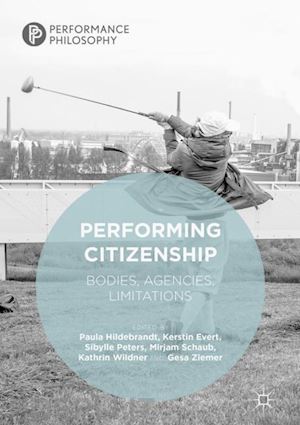 hildebrandt paula (curatore); evert kerstin (curatore); peters sibylle (curatore); schaub mirjam (curatore); wildner kathrin (curatore); ziemer gesa (curatore) - performing citizenship