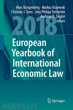 bungenberg marc (curatore); krajewski markus (curatore); tams christian j. (curatore); terhechte jörg philipp (curatore); ziegler andreas r. (curatore) - european yearbook of international economic law 2018