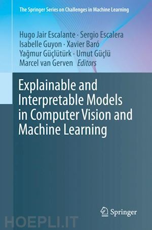 escalante hugo jair (curatore); escalera sergio (curatore); guyon isabelle (curatore); baró xavier (curatore); güçlütürk yagmur (curatore); güçlü umut (curatore); van gerven marcel (curatore) - explainable and interpretable models in computer vision and machine learning