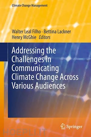 leal filho walter (curatore); lackner bettina (curatore); mcghie henry (curatore) - addressing the challenges in communicating climate change across various audiences