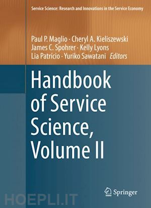 maglio paul p. (curatore); kieliszewski cheryl a. (curatore); spohrer james c. (curatore); lyons kelly (curatore); patrício lia (curatore); sawatani yuriko (curatore) - handbook of service science, volume ii