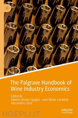 alonso ugaglia adeline (curatore); cardebat jean-marie (curatore); corsi alessandro (curatore) - the palgrave handbook of wine industry economics
