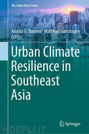 daniere amrita g. (curatore); garschagen matthias (curatore) - urban climate resilience in southeast asia