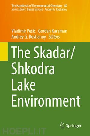 pešic vladimir (curatore); karaman gordan (curatore); kostianoy andrey g. (curatore) - the skadar/shkodra lake environment