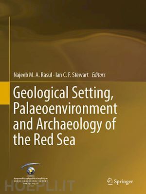 rasul najeeb m.a. (curatore); stewart ian c.f. (curatore) - geological setting, palaeoenvironment and archaeology of the red sea
