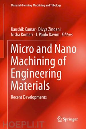 kumar kaushik (curatore); zindani divya (curatore); kumari nisha (curatore); davim j. paulo (curatore) - micro and nano machining of engineering materials