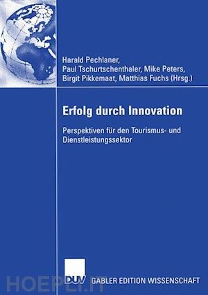 pechlaner harald (curatore); tschurtschenthaler paul (curatore); peters mike (curatore); pikkemaat birgit (curatore); fuchs matthias (curatore) - erfolg durch innovation