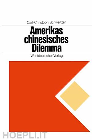schweitzer carl-christoph; schweitzer carl-christoph (curatore) - amerikas chinesisches dilemma