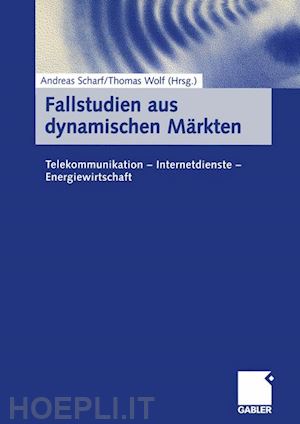 scharf andreas (curatore); wolf thomas (curatore) - fallstudien aus dynamischen märkten