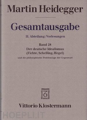 heidegger, martin - der deutsche idealismus (fichte, schelling, hegel) und die philosophische problemlage der gegenwart (sommersemester 1929)